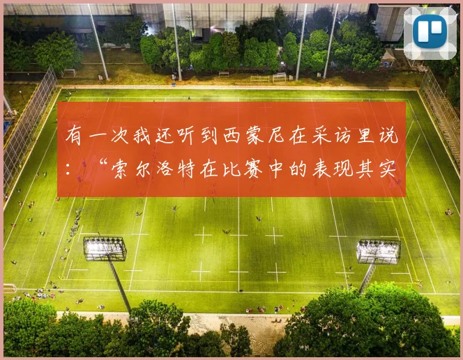 有一次我还听到西蒙尼在采访里说：“索尔洛特在比赛中的表现其实还行