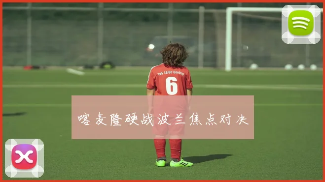 喀麦隆硬战波兰焦点对决