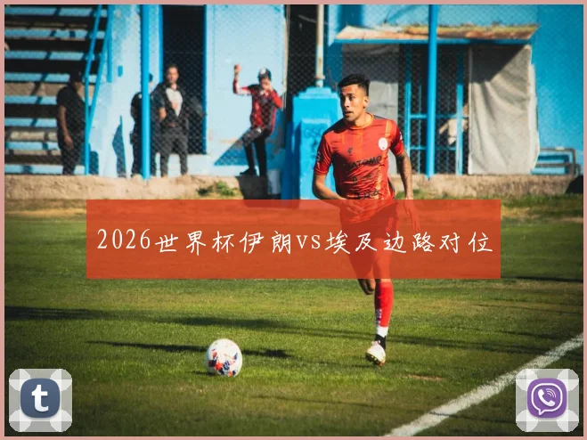 2026世界杯伊朗vs埃及边路对位